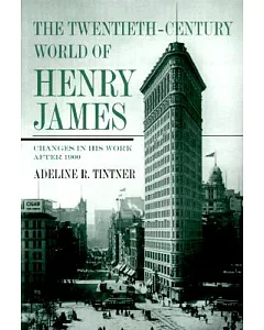 The Twentieth-Century World of Henry James: Changes in His Work After 1900