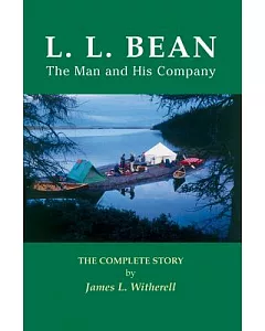 L. L. Bean - The Man and His Company: The Complete Story