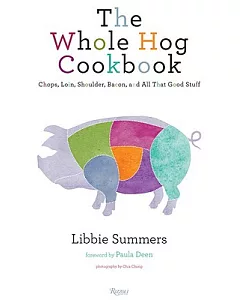 The Whole Hog Cookbook: Chops, Loin, Shoulder, Bacon, and All That Good Stuff