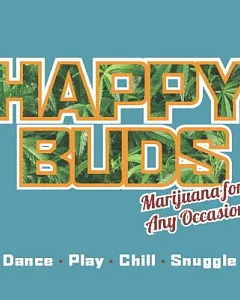Happy Buds: Marijuana for Any Occasion: Dance, Play, Chill, Snuggle