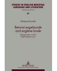 Betwixt Engelaunde and Englene Londe: Dialogic Poetics in Early English Religious Lyric