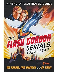The Flash Gordon Serials, 1936-1940: A Heavily Illustrated Guide