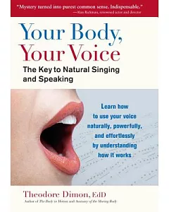 Your Body, Your Voice: The Key to Natural Singing and Speaking