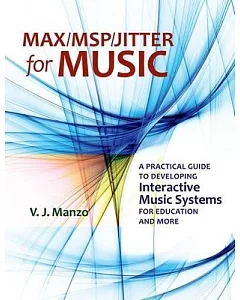 Max/MSP/Jitter for Music: A Practical Guide to Developing Interactive Music Systems for Education and More