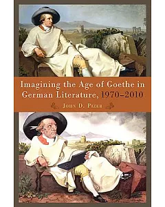 Imagining the Age of Goethe in German Literature, 1970-2010