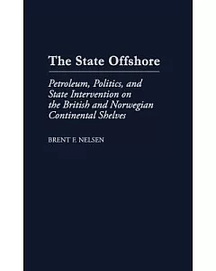 The State Offshore: Petroleum, Politics and State Intervention on the British and Norwegian Continental Shelves