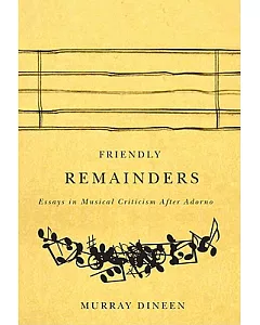 Friendly Remainders: Essays in Musical Criticism After Adorno