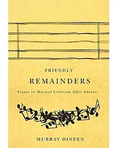 Friendly Remainders: Essays in Musical Criticism After Adorno