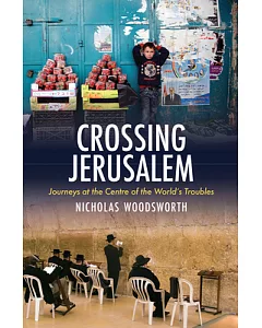 Crossing Jerusalem: A Journey at the Centre of the World’s Troubles