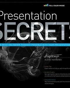 Presentation Secrets: Do What You Never Thought Possible With Your Presentations