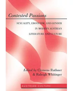Contested Passions: Sexuality, Eroticism, and Gender in Modern Austrian Literature and Culture