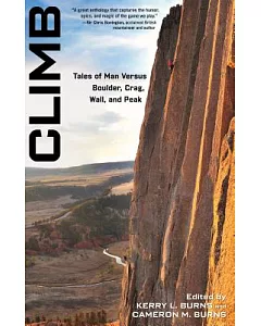 Climb: Tales of Man Versus Boulder, Crag, Wall, and Peak