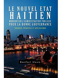 Le Nouvel Etat Haitien-moderniser L’administration Publique Pour La Bonne Gouvernance: Theories, Principes Et Applications