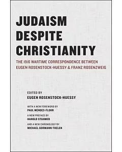 Judaism Despite Christianity: The 1916 Wartime Correspondence Between Eugen rosenstock-Huessy and Franz Rosenzweig