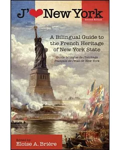 J’aime New York: A Bilingual Guide to the French Heritage of New York State / Guide bilingue de l’heritage fancais de l’etat de