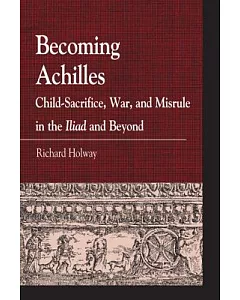 Becoming Achilles: Child-Sacrifice, War, and Misrule in the Iliad and Beyond