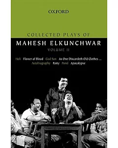 Collected Plays of mahesh Elkunchwar: Holi / Flower of Blood / God Son / As One Discardeth Old Clothes... / Autobiography / Part