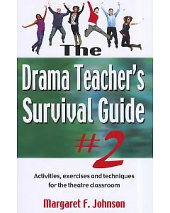 The Drama Teacher’s Survival Guide 2: Activities, Exercises and Techniques for the Theatre Classroom