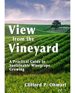 A View from the Vineyard: A Practical Guide to Sustainable Wine Grape Growing