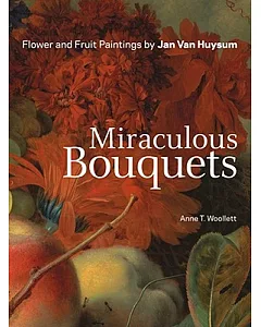 Miraculous Bouquets: Flower and Fruit Paintings by jan van Huysum