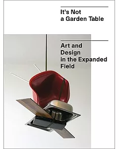 It’s Not a Garden Table: Art and Design in the Expanded Field
