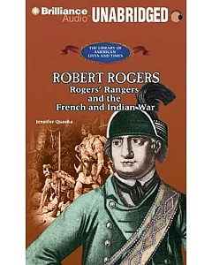 Robert Rogers: Rogers’ Rangers and the French and Indian War