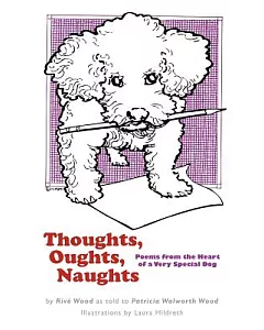 Thoughts, Oughts, Naughts: Poems from the Heart of a Very Special Dog