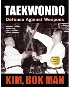 Taekwondo: Defense Against Weapons: Weapons, Sparring, and Patterns from Taekwondo’s Technical Founder