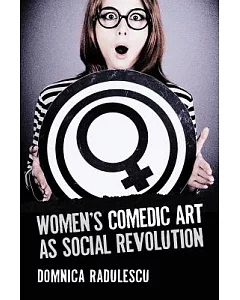 Women’s Comedic Art As Social Revolution: Five Performers and the Lessons of Their Subversive Humor