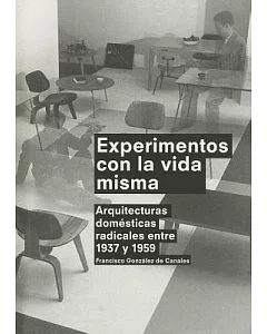 Experimentos con la vida misma / Experiments with Life Itself: Arquitecturas Domesticas Radicales Entre 1937 Y 1959