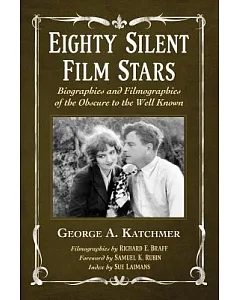 Eighty Silent Film Stars: Biographies and Filmographies of the Obscure to the Well Known