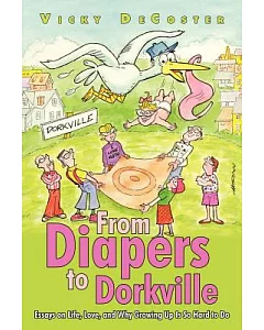From Diapers to Dorkville: Essays on Life, Love, and Why Growing Up Is So Hard to Do