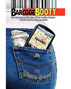 Barcode Booty: How I Found and Sold $2 Million of ’junk’ on eBay & Amazon And You Can, too, Using Your Phone