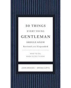 50 Things Every Young Gentleman Should Know: What to Do, When to Do It & Why
