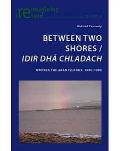 Between Two Shores/ Idir Dha Chladach: Writing the Aran Islands, 1890-1980