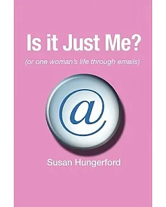 Is It Just Me?: Or One Woman’s Life Through Emails