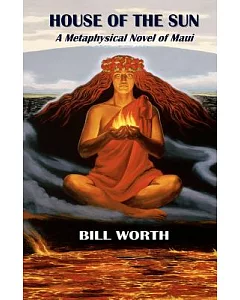 House of the Sun: A Metaphysical Novel of Maui