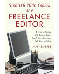 Starting Your Career As a Freelance Editor: A Guide to Working With Authors, Books, Newsletters, Magazines, Web Sites, and More