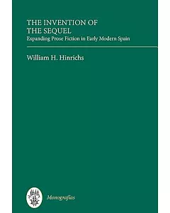 The Invention of the Sequel: Expanding Prose Fiction in Early Modern Spain