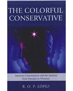 The Colorful Conservative: American Conversations With the Ancients from Wheatley to Whitman