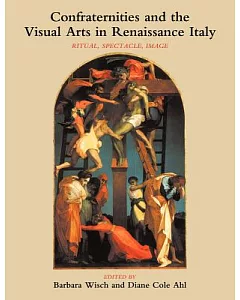 Confraternities and the Visual Arts in Renaissance Italy: Ritual, Spectacle, Image