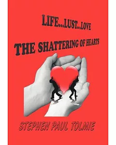 Life, Lust, Love: The Shattering of Hearts
