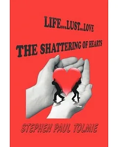 Life, Lust, Love: The Shattering of Hearts