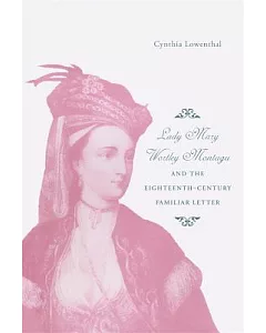 Lady Mary Wortley Montagu and the Eighteenth-Century Familiar Letter