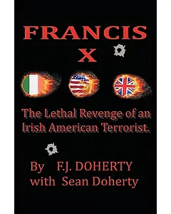 Francis X: The Lethal Revenge of an Irish American Terrorist.