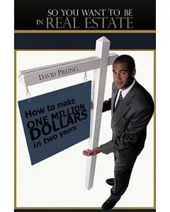 So You Want to Be in Real Estate: How to Make One Million Dollars in Two Years