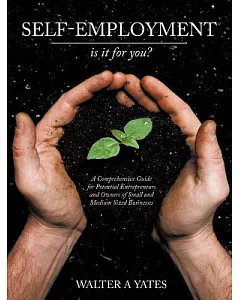 Self-Employment - Is It for You?: A Comprehensive Guide for Potential Entrepreneurs and Owners of Small and Medium Sized Busines