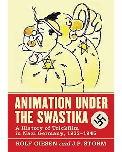 Animation Under the Swastika: A History of Trickfilm in Nazi Germany, 1933-1945