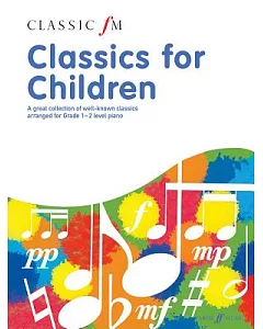 Classic Fm - Classics for Children: A Great Collection of Well-known Classics Arranged for Grade 1-2 Level Piano