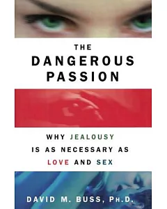 The Dangerous Passion: Why Jealousy Is As Necessary As Love and Sex
